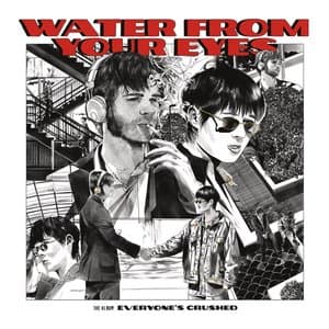 Everyone's Crushed · Water From Your Eyes